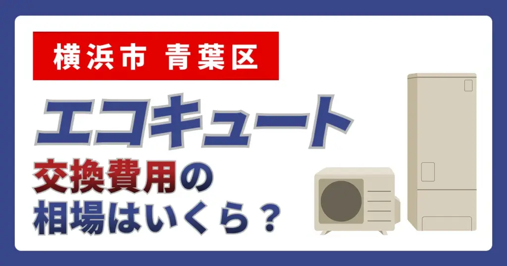 サムネイル（神奈川県横浜市青葉区、エコキュート交換費用の相場はいくら？）
