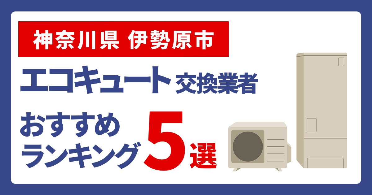 サムネイル（神奈川県伊勢原市、エコキュート交換業者おすすめランキング5選