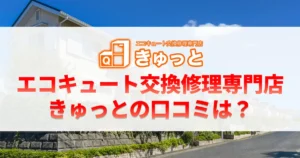 エコキュート交換修理専門店きゅっとの口コミは？