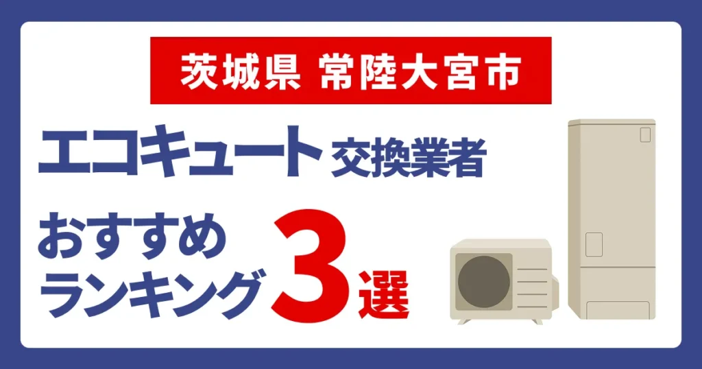 サムネイル(茨城県常陸大宮市でおすすめのエコキュート交換業者3選)