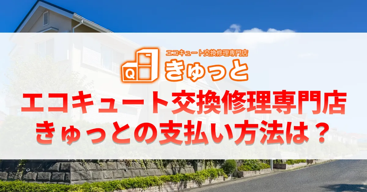 エコキュート交換修理専門店きゅっとの支払い方法は?